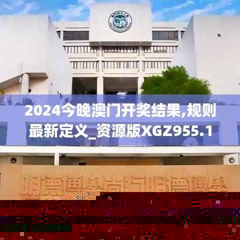 2024今晚澳门开奖结果,规则最新定义_资源版XGZ955.12