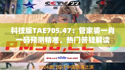 科技版TAE705.47:管家婆一肖一码预测精准,热门答疑解读