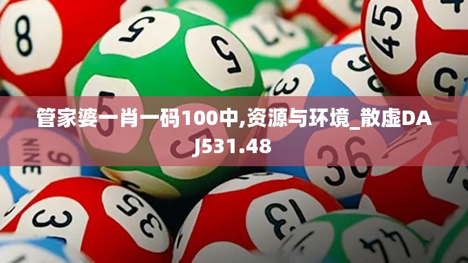 管家婆一肖一码100中,资源与环境_散虚DAJ531.48