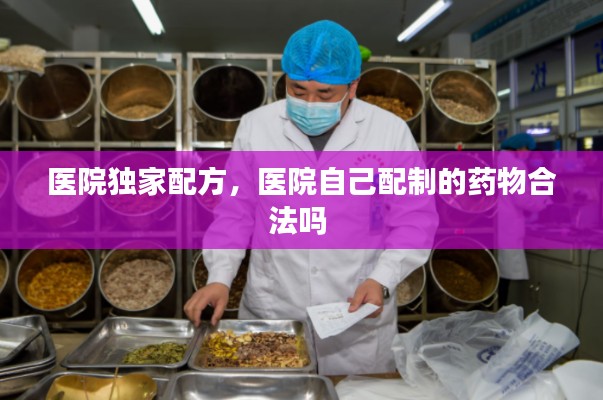 医院独家配方,医院自己配制的药物合法吗