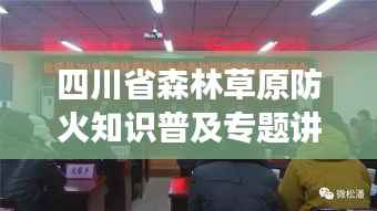 四川省森林草原防火知识普及专题讲座