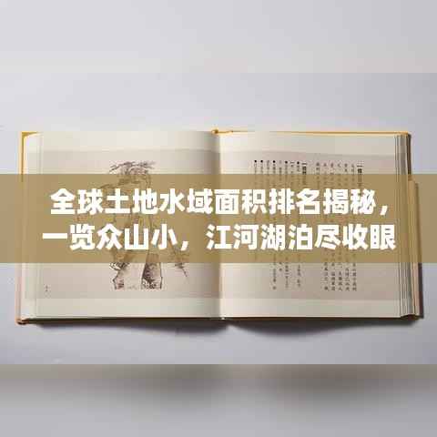 全球土地水域面积排名揭秘,一览众山小,江河湖泊尽收眼底!