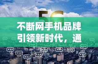 不断网手机品牌引领新时代，通信技术革命重塑行业格局