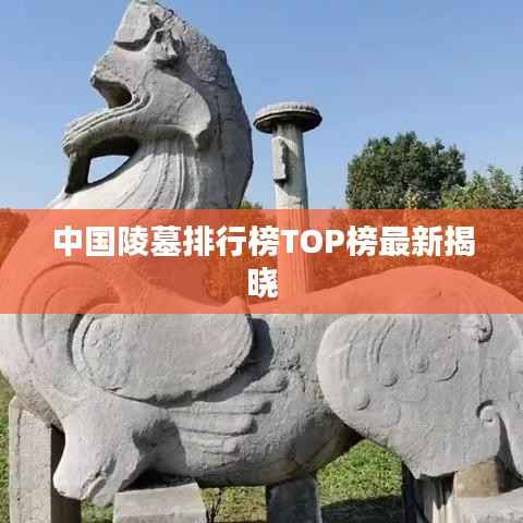 中国陵墓排行榜TOP榜最新揭晓