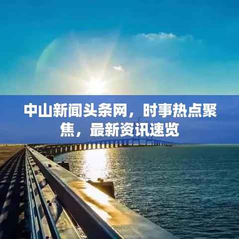 中山新闻头条网,时事热点聚焦,最新资讯速览